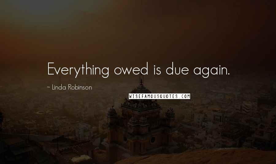 Linda Robinson Quotes: Everything owed is due again.