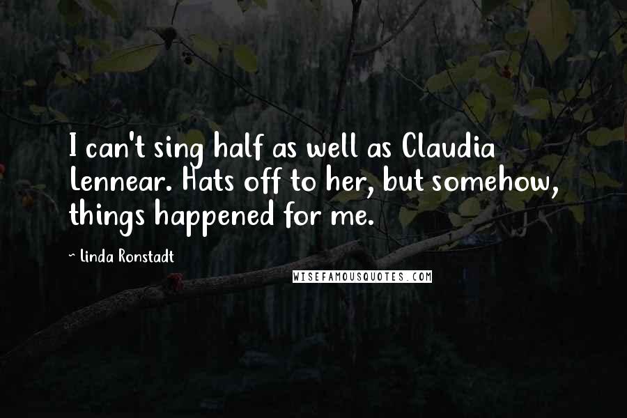 Linda Ronstadt Quotes: I can't sing half as well as Claudia Lennear. Hats off to her, but somehow, things happened for me.