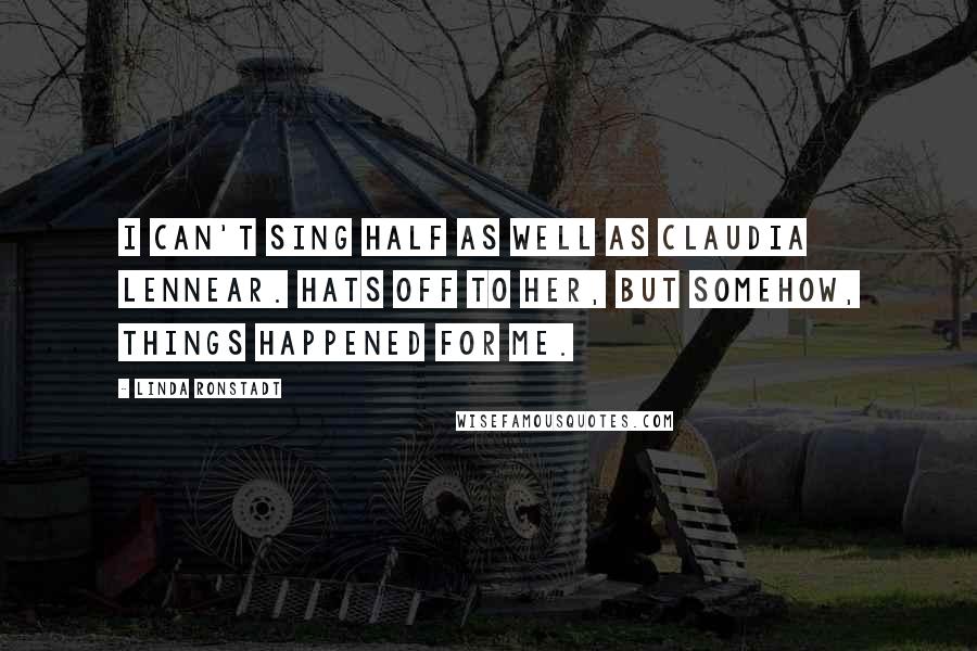 Linda Ronstadt Quotes: I can't sing half as well as Claudia Lennear. Hats off to her, but somehow, things happened for me.