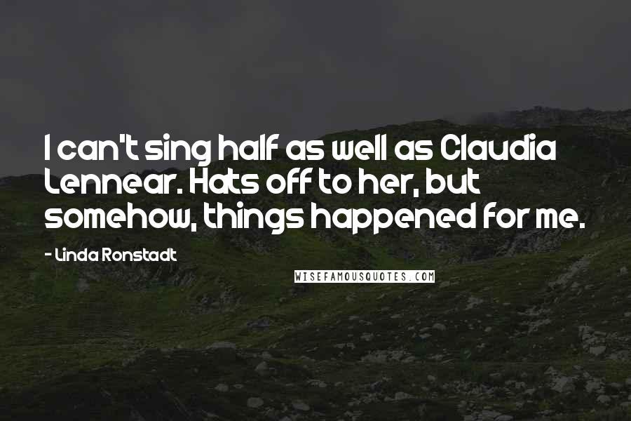 Linda Ronstadt Quotes: I can't sing half as well as Claudia Lennear. Hats off to her, but somehow, things happened for me.