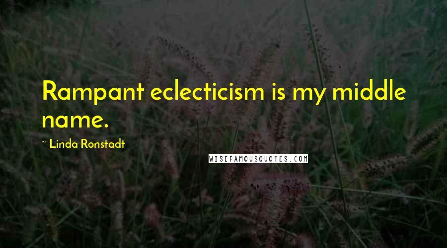 Linda Ronstadt Quotes: Rampant eclecticism is my middle name.
