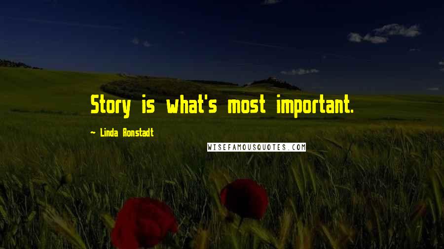 Linda Ronstadt Quotes: Story is what's most important.