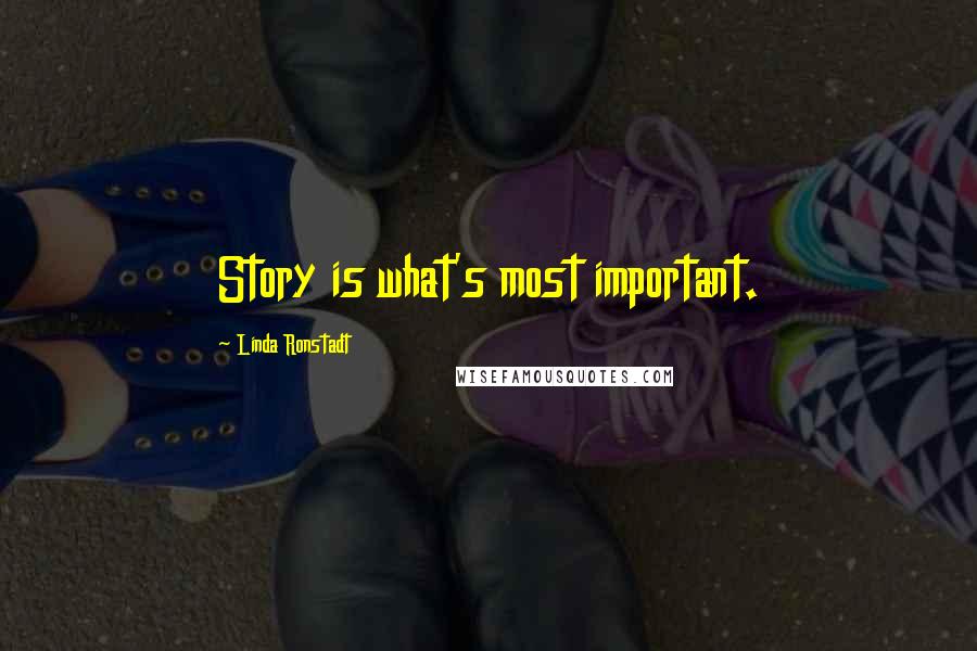 Linda Ronstadt Quotes: Story is what's most important.