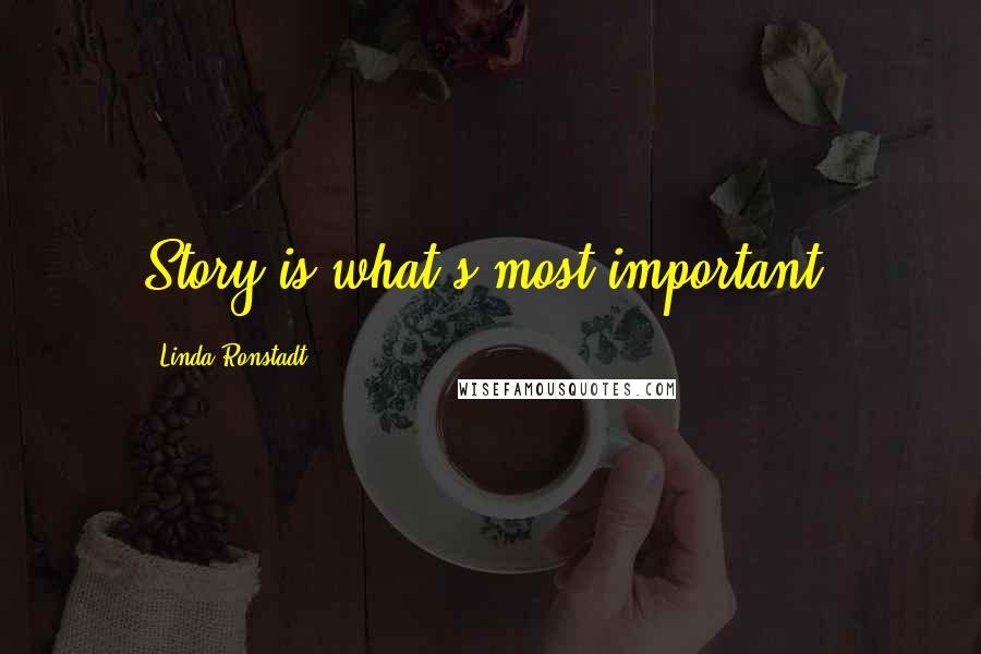 Linda Ronstadt Quotes: Story is what's most important.