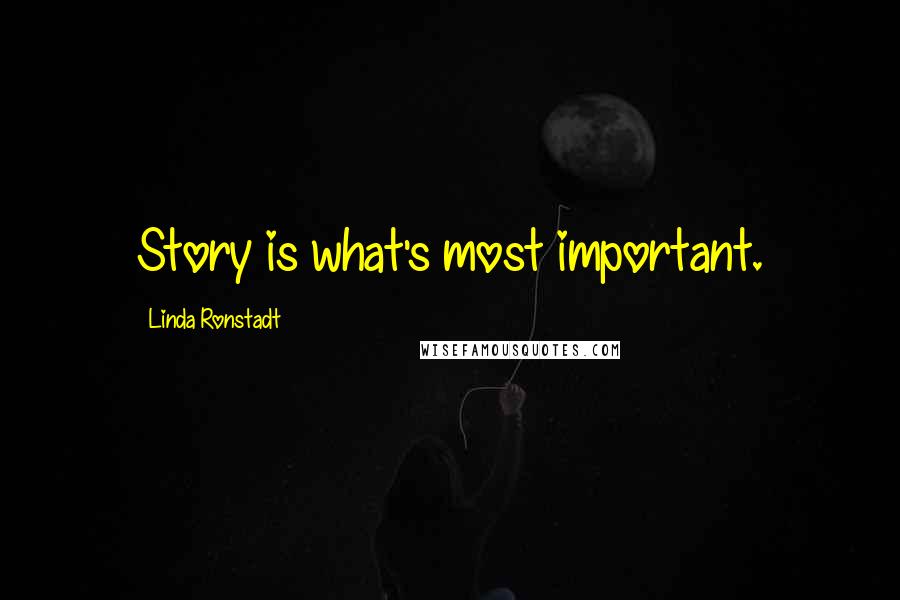 Linda Ronstadt Quotes: Story is what's most important.