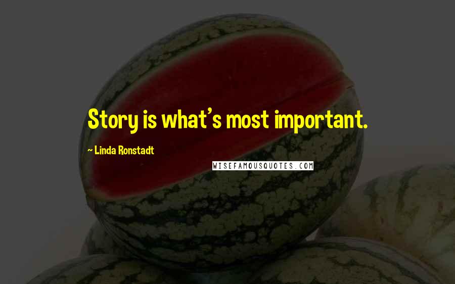 Linda Ronstadt Quotes: Story is what's most important.