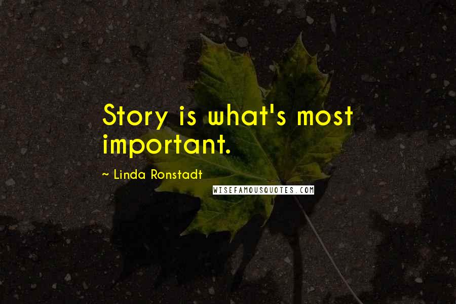 Linda Ronstadt Quotes: Story is what's most important.