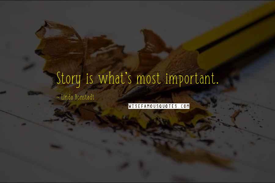 Linda Ronstadt Quotes: Story is what's most important.