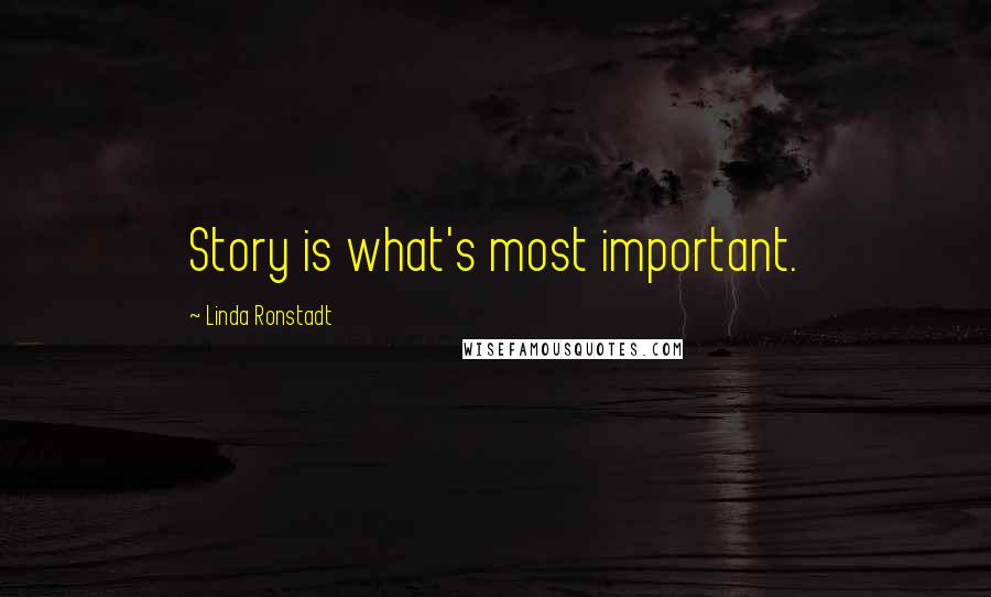 Linda Ronstadt Quotes: Story is what's most important.