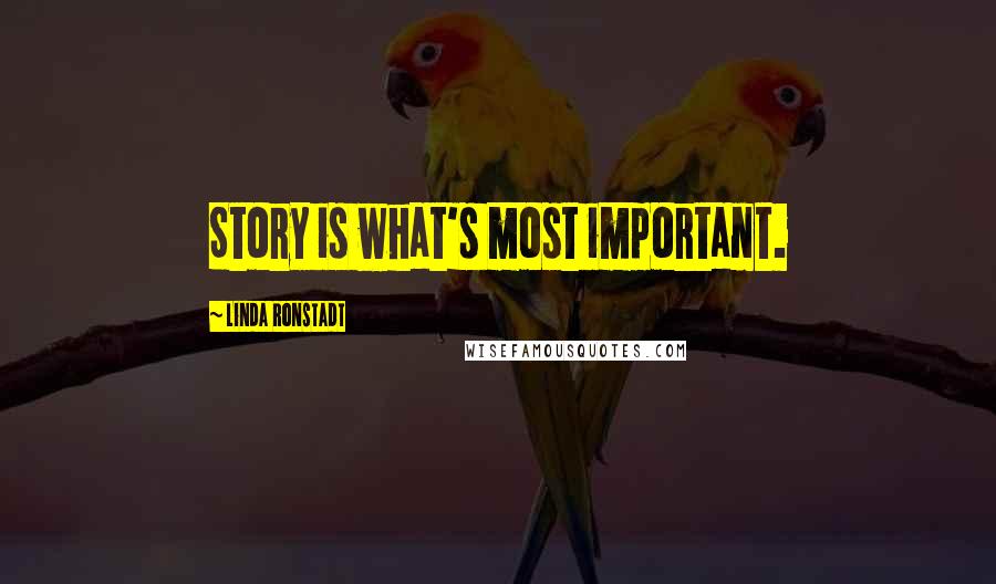 Linda Ronstadt Quotes: Story is what's most important.