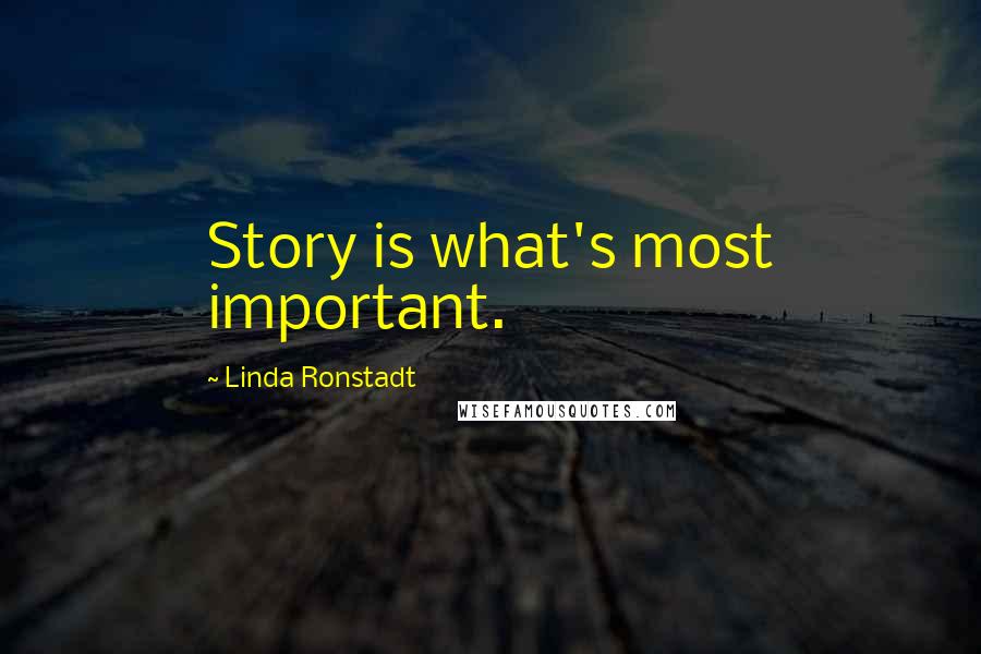 Linda Ronstadt Quotes: Story is what's most important.