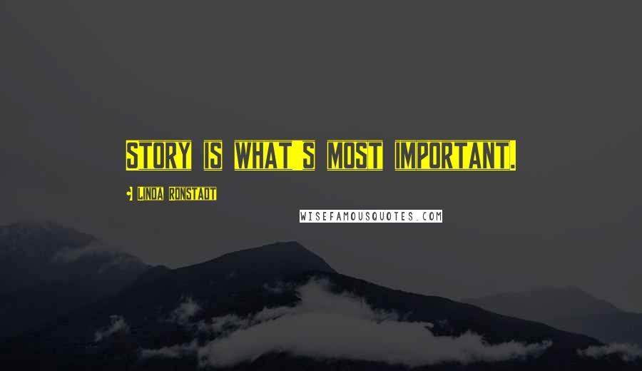 Linda Ronstadt Quotes: Story is what's most important.