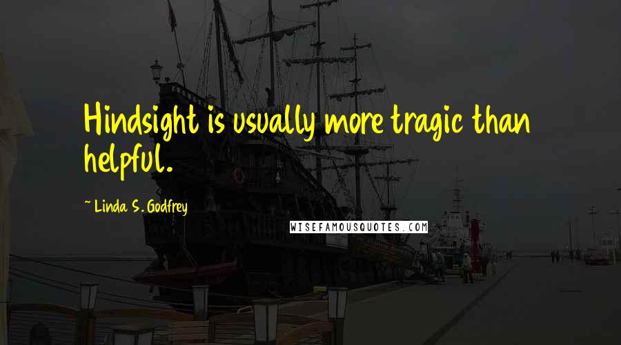 Linda S. Godfrey Quotes: Hindsight is usually more tragic than helpful.