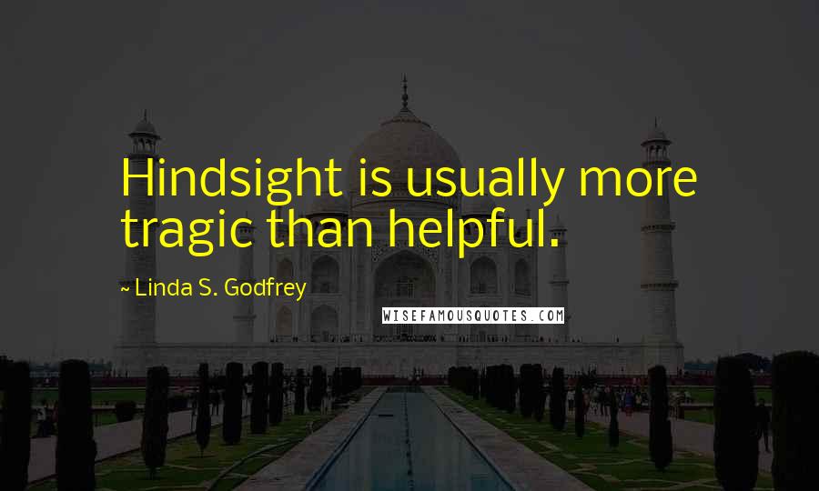 Linda S. Godfrey Quotes: Hindsight is usually more tragic than helpful.