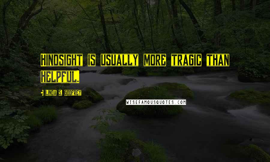 Linda S. Godfrey Quotes: Hindsight is usually more tragic than helpful.