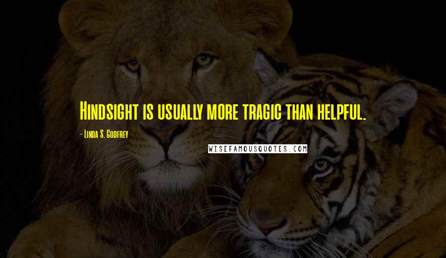 Linda S. Godfrey Quotes: Hindsight is usually more tragic than helpful.
