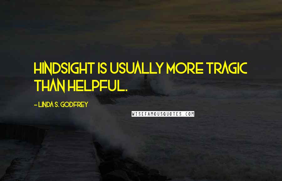 Linda S. Godfrey Quotes: Hindsight is usually more tragic than helpful.