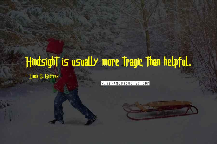 Linda S. Godfrey Quotes: Hindsight is usually more tragic than helpful.