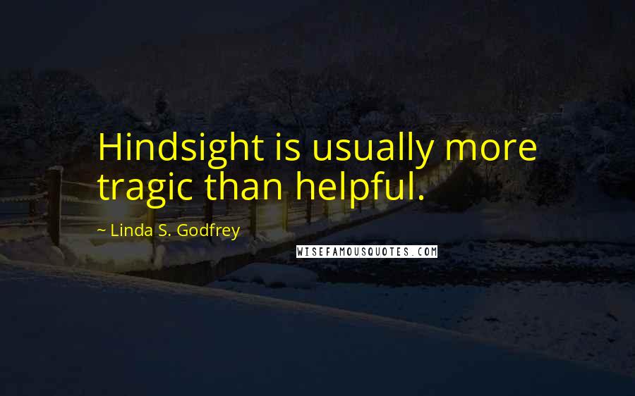 Linda S. Godfrey Quotes: Hindsight is usually more tragic than helpful.