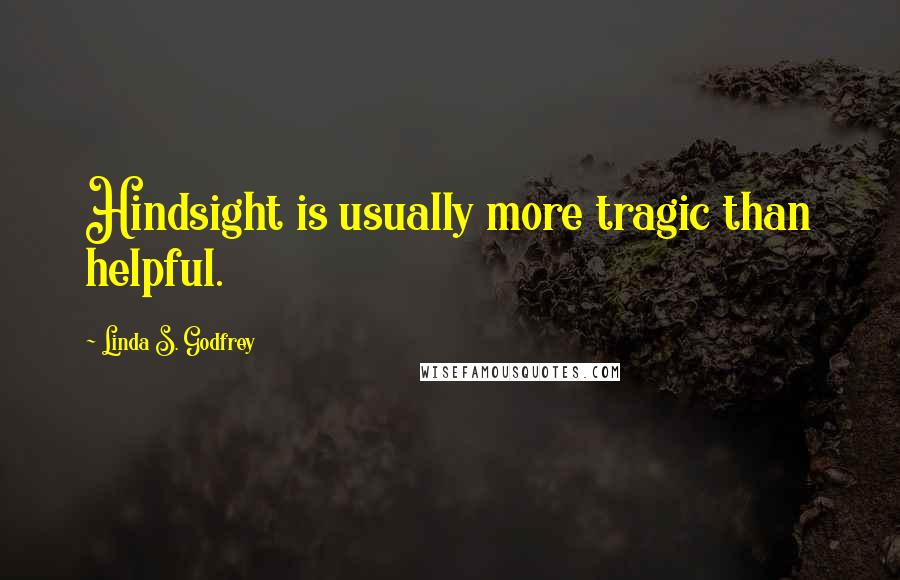 Linda S. Godfrey Quotes: Hindsight is usually more tragic than helpful.