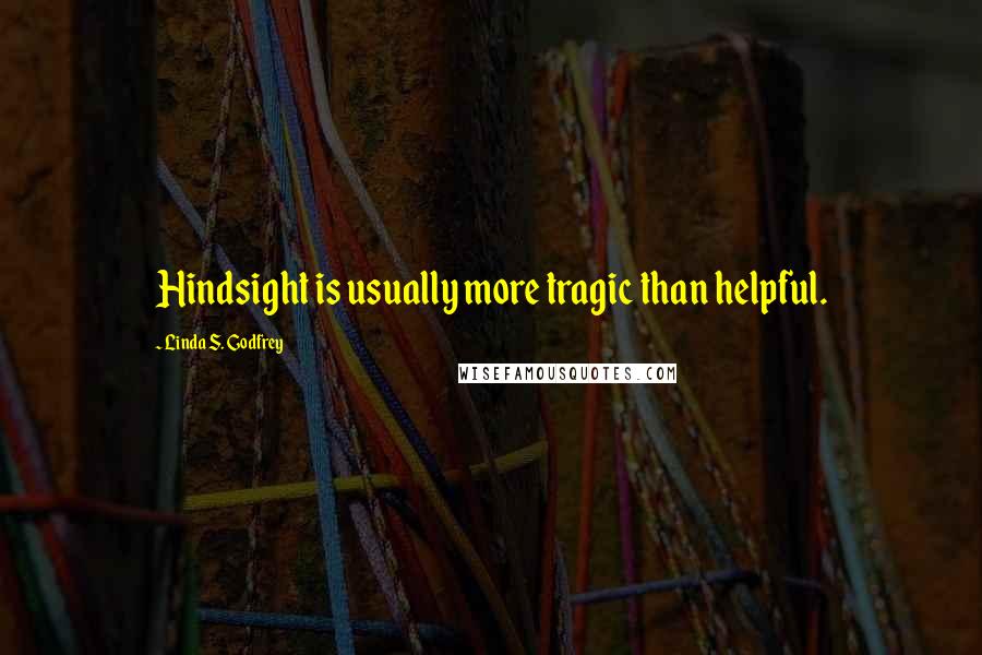 Linda S. Godfrey Quotes: Hindsight is usually more tragic than helpful.