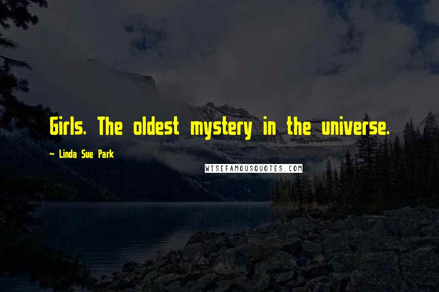 Linda Sue Park Quotes: Girls. The oldest mystery in the universe.