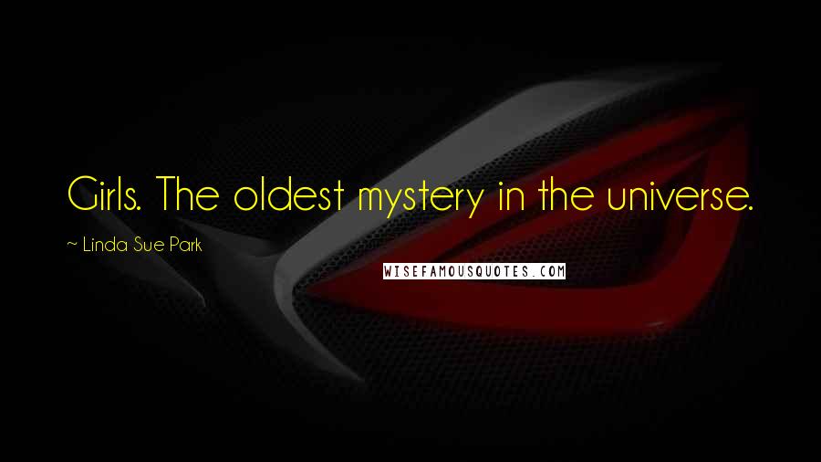 Linda Sue Park Quotes: Girls. The oldest mystery in the universe.