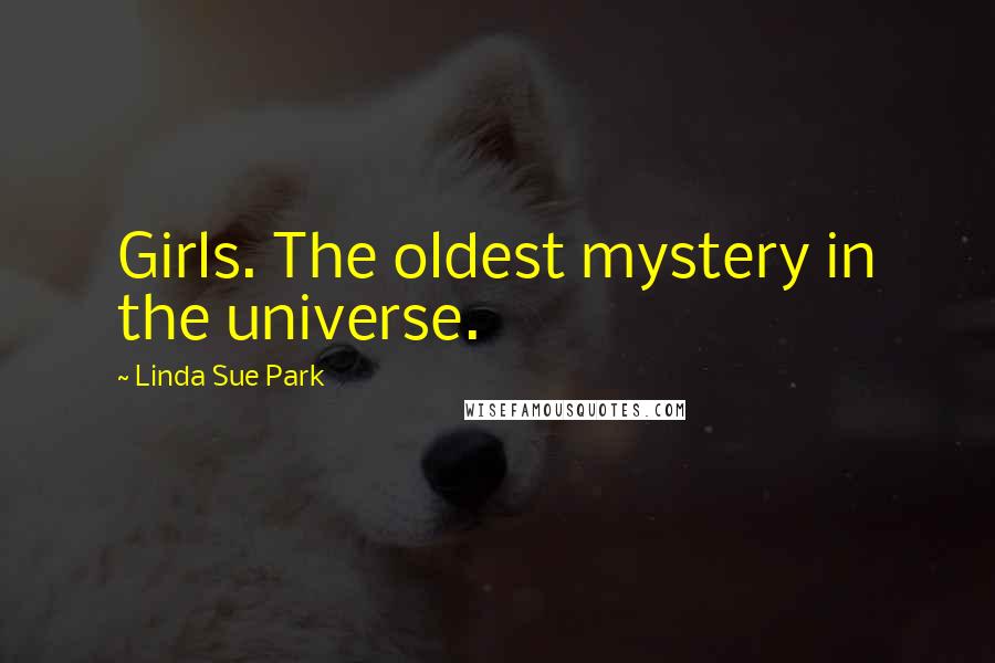 Linda Sue Park Quotes: Girls. The oldest mystery in the universe.