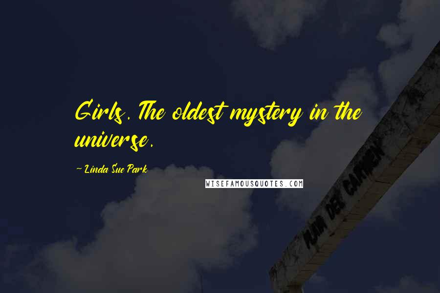 Linda Sue Park Quotes: Girls. The oldest mystery in the universe.