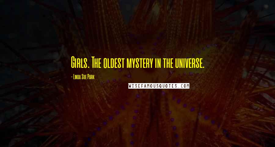 Linda Sue Park Quotes: Girls. The oldest mystery in the universe.