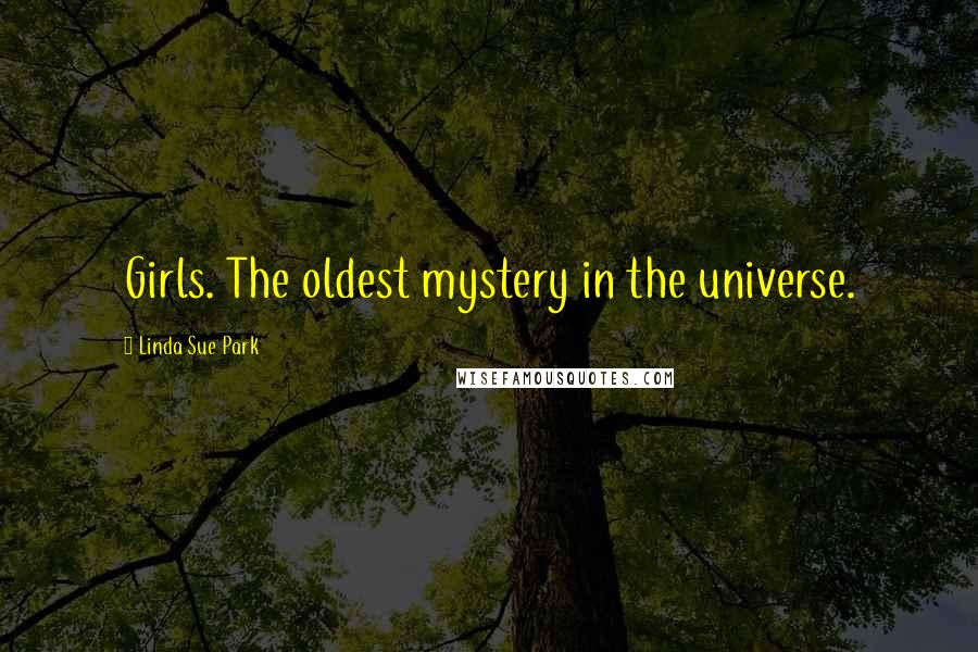 Linda Sue Park Quotes: Girls. The oldest mystery in the universe.