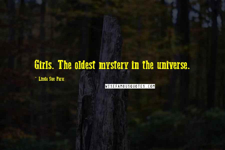 Linda Sue Park Quotes: Girls. The oldest mystery in the universe.