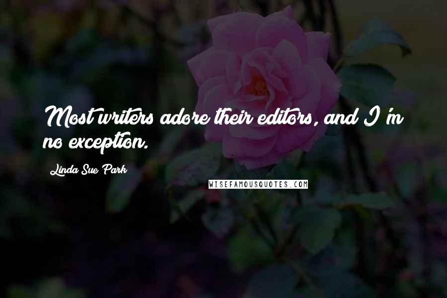 Linda Sue Park Quotes: Most writers adore their editors, and I'm no exception.
