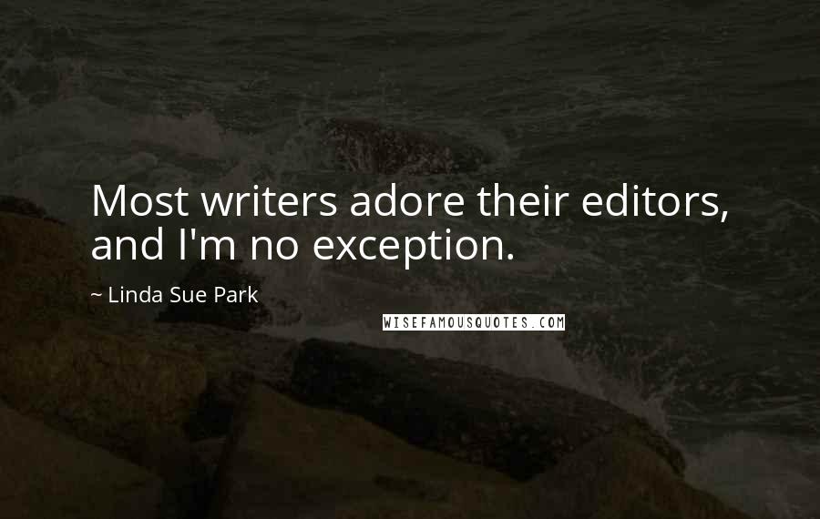 Linda Sue Park Quotes: Most writers adore their editors, and I'm no exception.