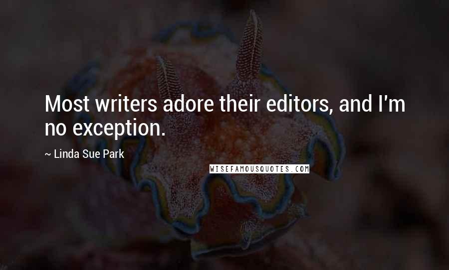 Linda Sue Park Quotes: Most writers adore their editors, and I'm no exception.