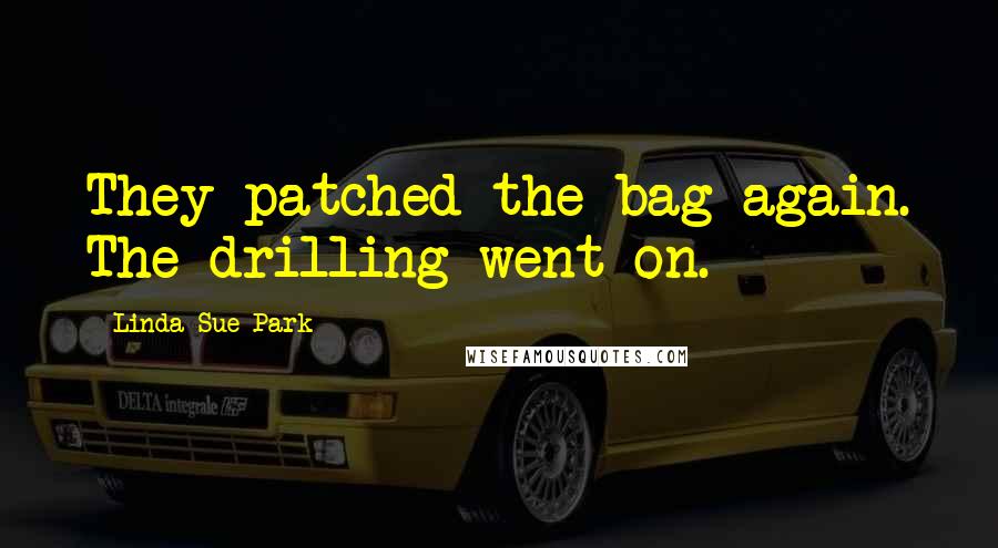 Linda Sue Park Quotes: They patched the bag again. The drilling went on.