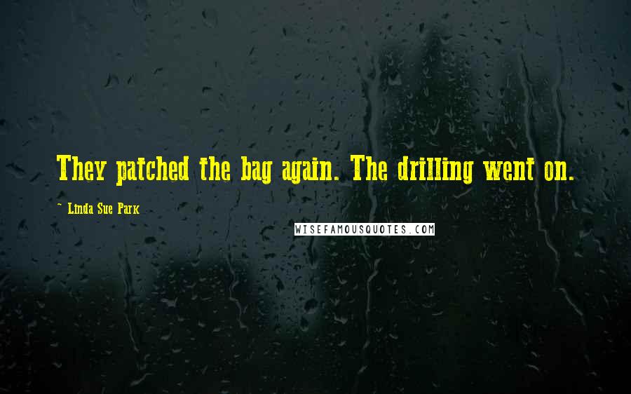 Linda Sue Park Quotes: They patched the bag again. The drilling went on.