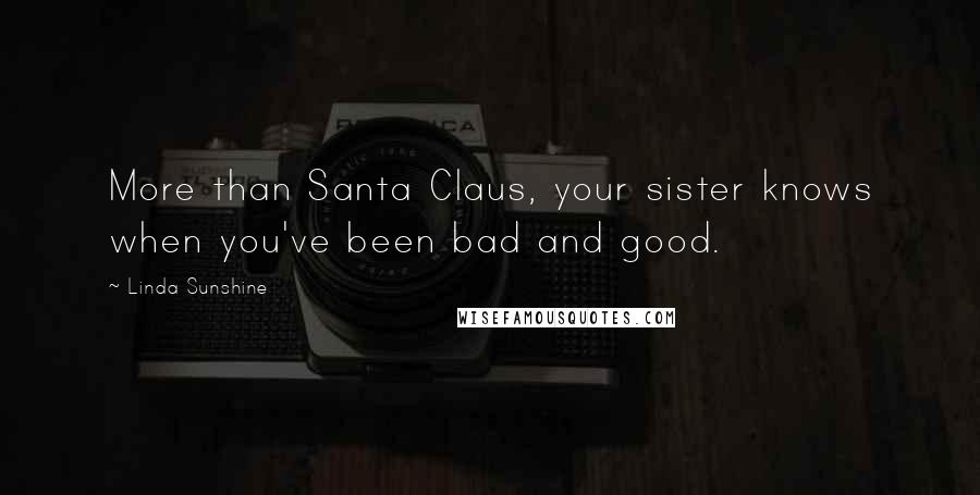 Linda Sunshine Quotes: More than Santa Claus, your sister knows when you've been bad and good.