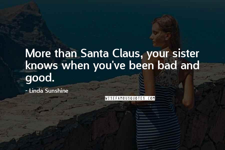 Linda Sunshine Quotes: More than Santa Claus, your sister knows when you've been bad and good.