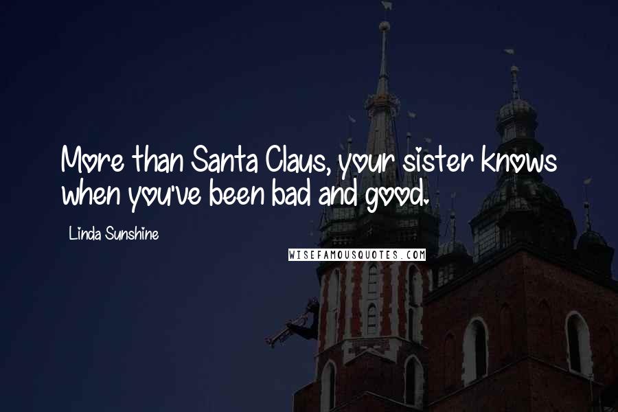 Linda Sunshine Quotes: More than Santa Claus, your sister knows when you've been bad and good.