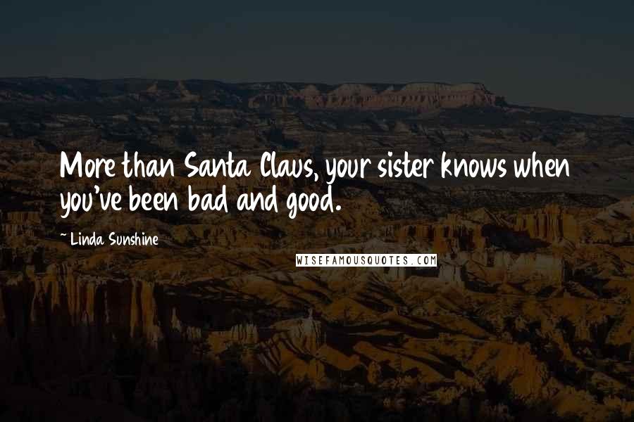 Linda Sunshine Quotes: More than Santa Claus, your sister knows when you've been bad and good.