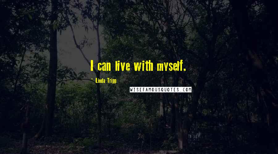 Linda Tripp Quotes: I can live with myself.