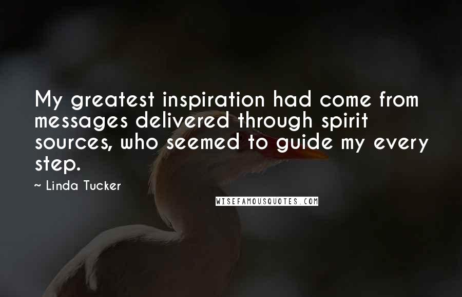 Linda Tucker Quotes: My greatest inspiration had come from messages delivered through spirit sources, who seemed to guide my every step.