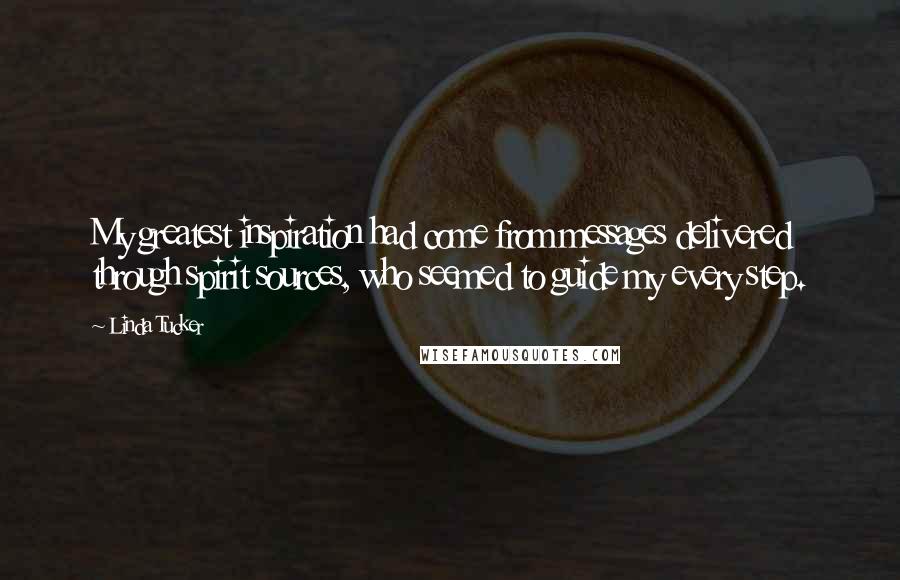 Linda Tucker Quotes: My greatest inspiration had come from messages delivered through spirit sources, who seemed to guide my every step.