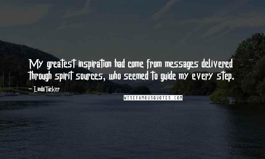 Linda Tucker Quotes: My greatest inspiration had come from messages delivered through spirit sources, who seemed to guide my every step.