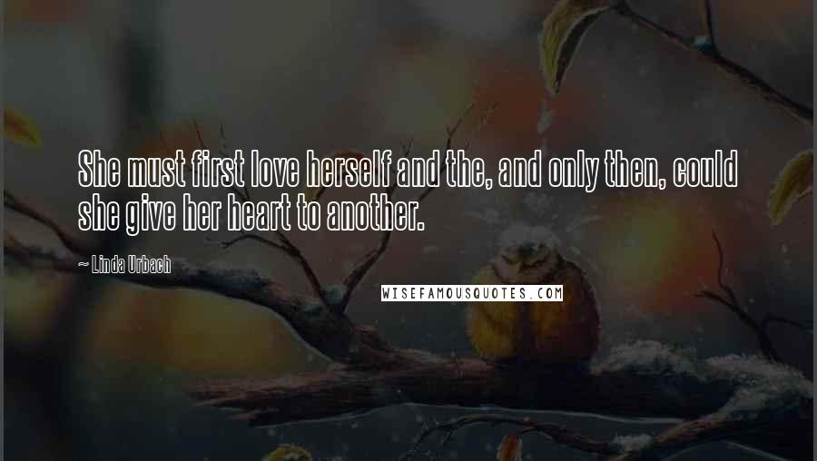 Linda Urbach Quotes: She must first love herself and the, and only then, could she give her heart to another.