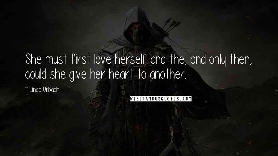 Linda Urbach Quotes: She must first love herself and the, and only then, could she give her heart to another.