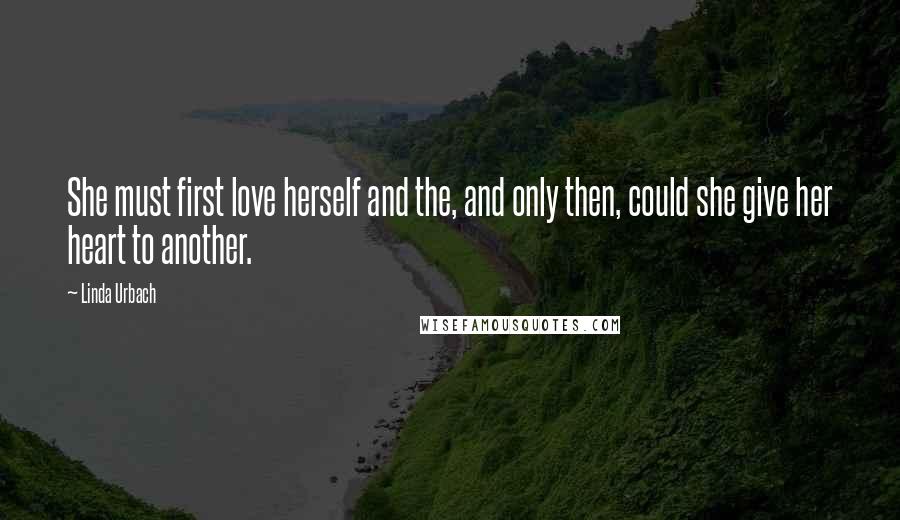 Linda Urbach Quotes: She must first love herself and the, and only then, could she give her heart to another.