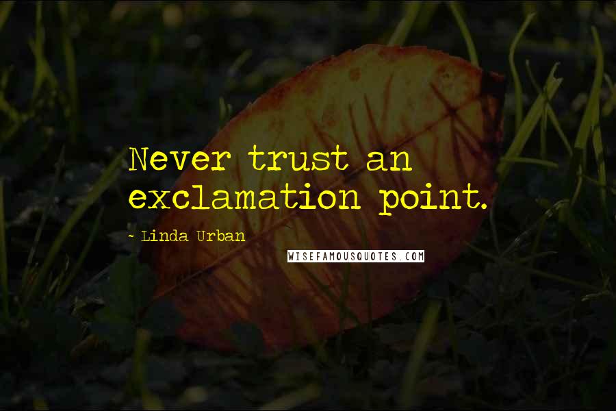 Linda Urban Quotes: Never trust an exclamation point.