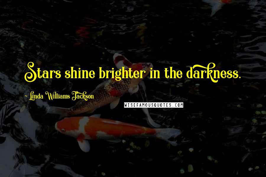 Linda Williams Jackson Quotes: Stars shine brighter in the darkness.